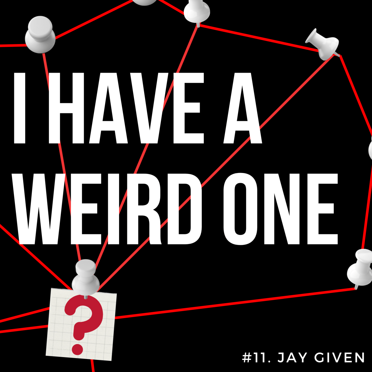 I Have A Weird One #11: Jay&nbsp;Given