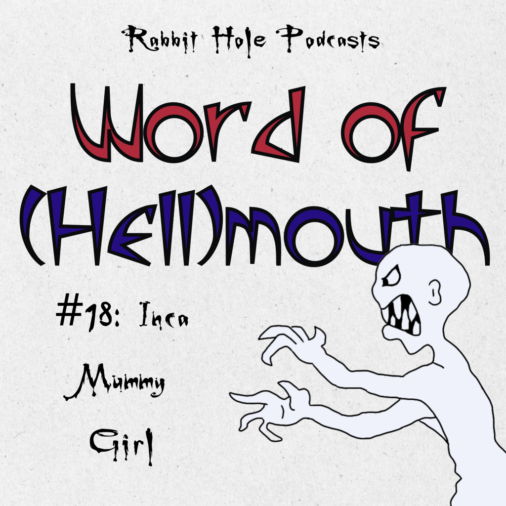 Word of (Hell)mouth #18: Inca Mummy&nbsp;Girl