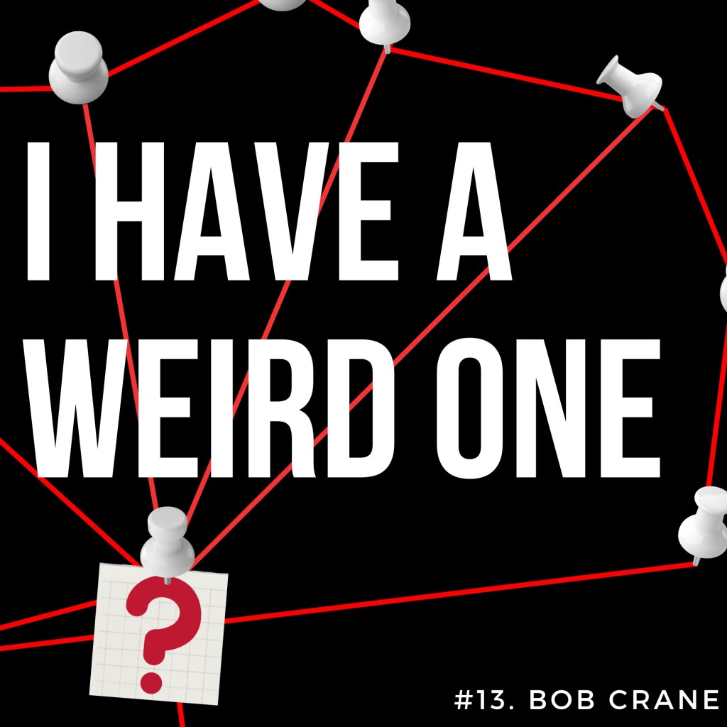 I Have A Weird One #13: Bob Crane