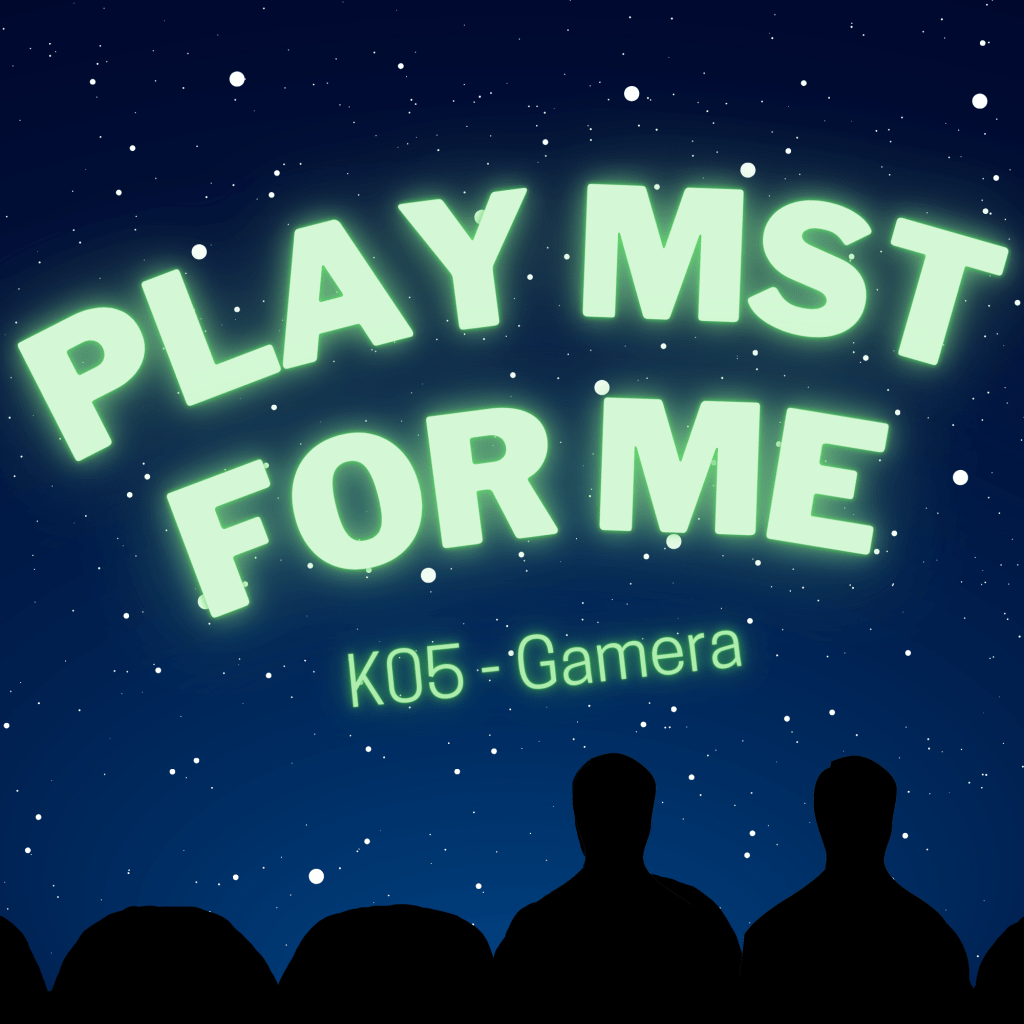 Play MST for Me #5: K05-Gamera