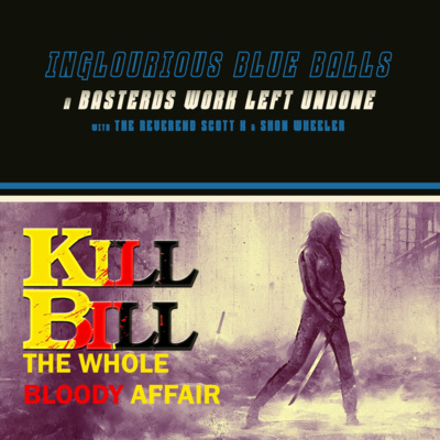 The Church of Tarantino Inglourious Blue Balls 18: Kill Bill “The Whole Bloody&nbsp;Affair”