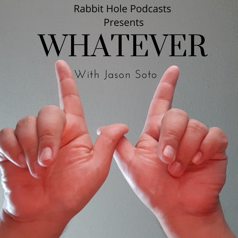Whatever with Jason Soto #158: Adios – Rabbit Hole Podcasts