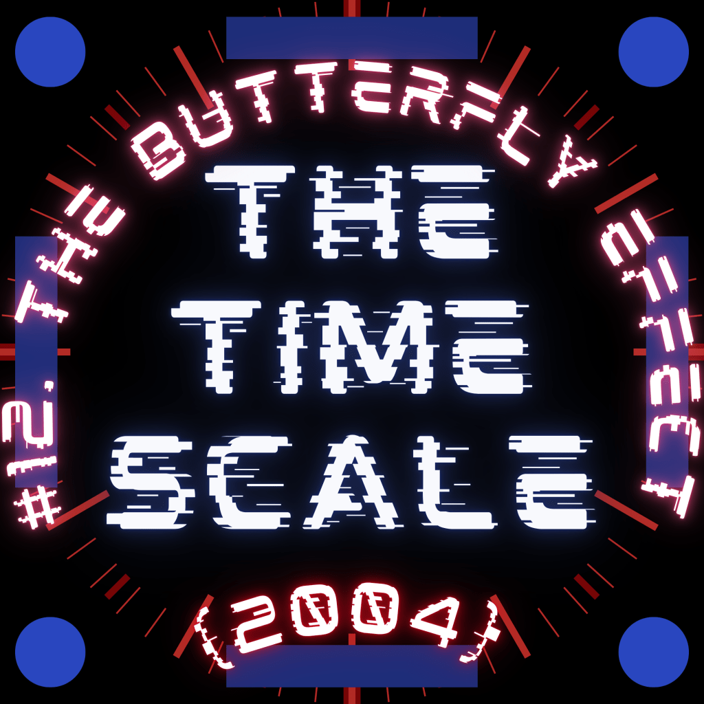 The Time Scale #12: The Butterfly Effect&nbsp;(2004)